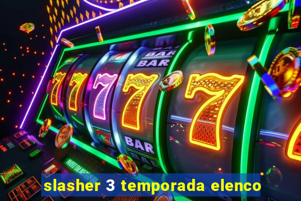 slasher 3 temporada elenco